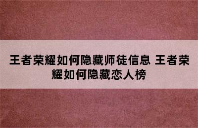 王者荣耀如何隐藏师徒信息 王者荣耀如何隐藏恋人榜